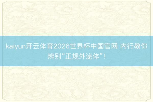 kaiyun开云体育2026世界杯中国官网 内行教你辨别“正规外泌体”！