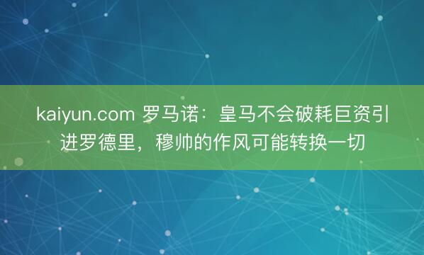 kaiyun.com 罗马诺：皇马不会破耗巨资引进罗德里，穆帅的作风可能转换一切