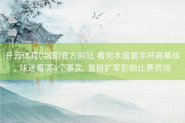 开云体育(中国)官方网站 看完本届寰宇杯揭幕战， 球迷看清4个事实， 盲目扩军影响比赛质地