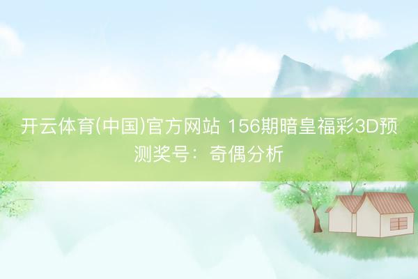 开云体育(中国)官方网站 156期暗皇福彩3D预测奖号：奇偶分析