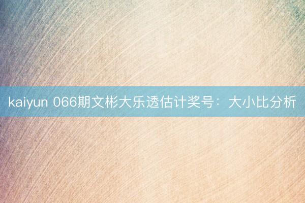 kaiyun 066期文彬大乐透估计奖号：大小比分析
