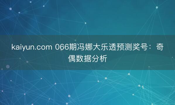 kaiyun.com 066期冯娜大乐透预测奖号：奇偶数据分析