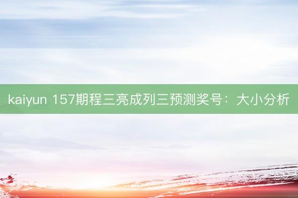kaiyun 157期程三亮成列三预测奖号：大小分析