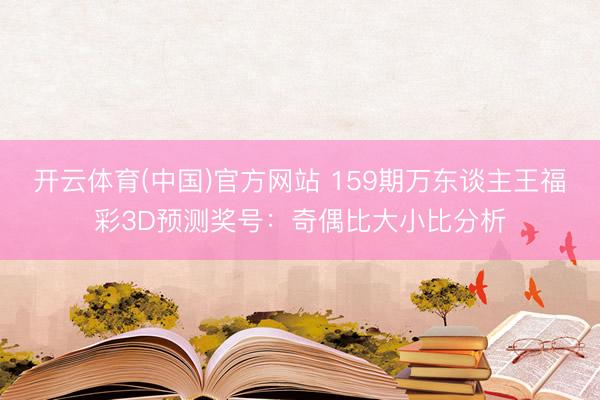 开云体育(中国)官方网站 159期万东谈主王福彩3D预测奖号：奇偶比大小比分析